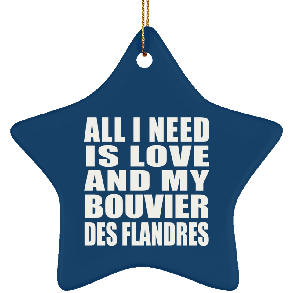 All I Need Is Love And My Bouvier Des Flandres - Star Ornament