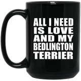 All I Need Is Love And My Bedlington Terrier - 15 Oz Coffee Mug Black