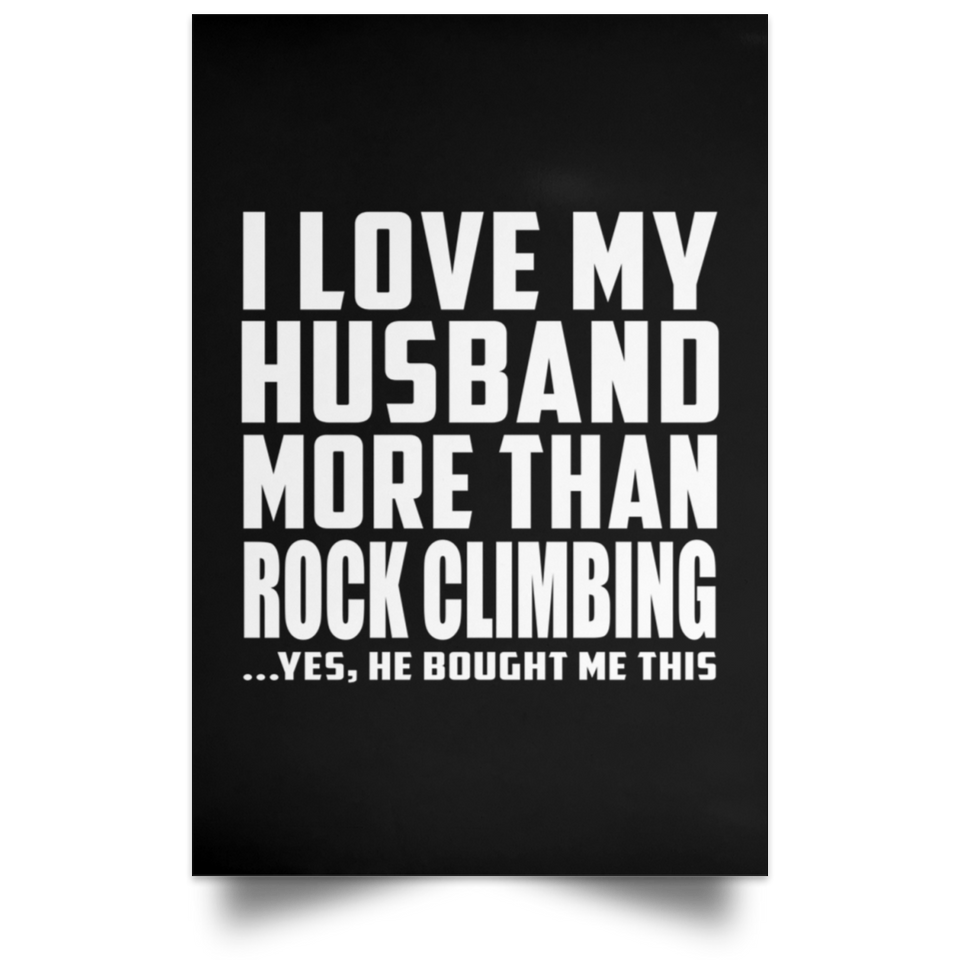 I Love My Husband More Than Rock Climbing - Poster Portrait