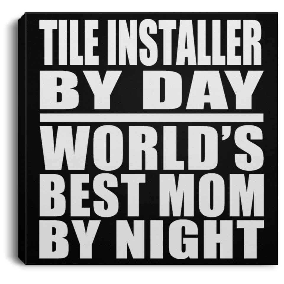 Tile Installer By Day World's Best Mom By Night - Canvas Square