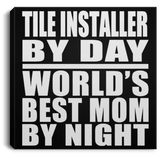 Tile Installer By Day World's Best Mom By Night - Canvas Square