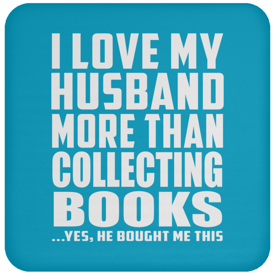I Love My Husband More Than Collecting Books - Drink Coaster