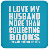 I Love My Husband More Than Collecting Books - Drink Coaster