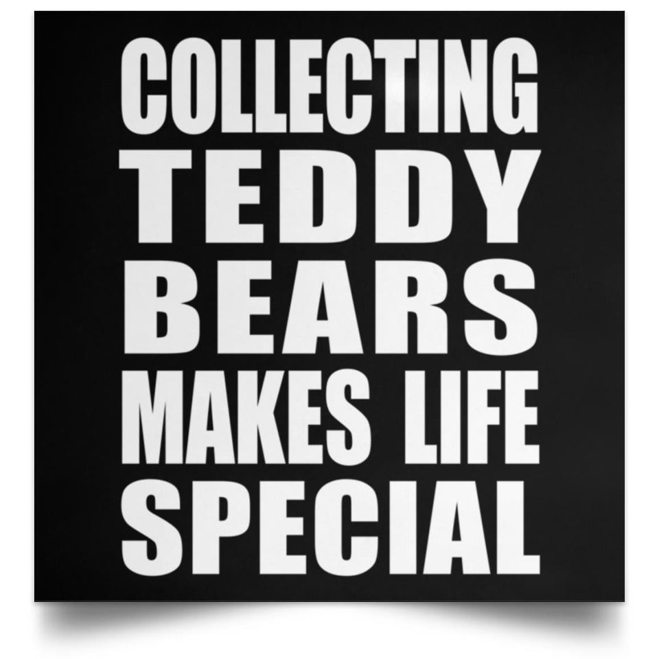 Collecting Teddy Bears Makes Life Special - Poster Square