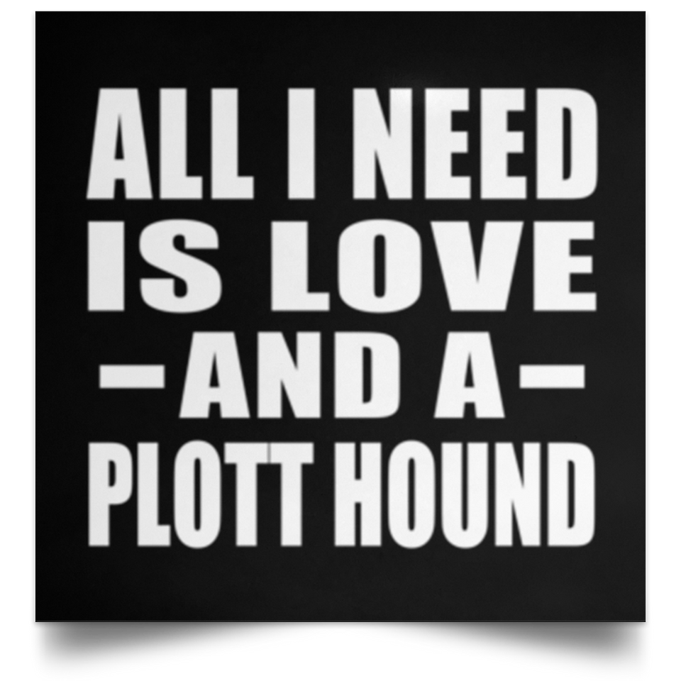 All I Need Is Love And A Plott Hound - Poster Square