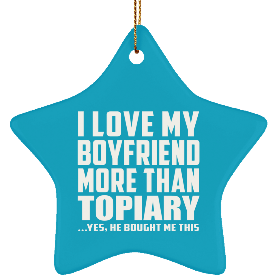 I Love My Boyfriend More Than Topiary - Star Ornament