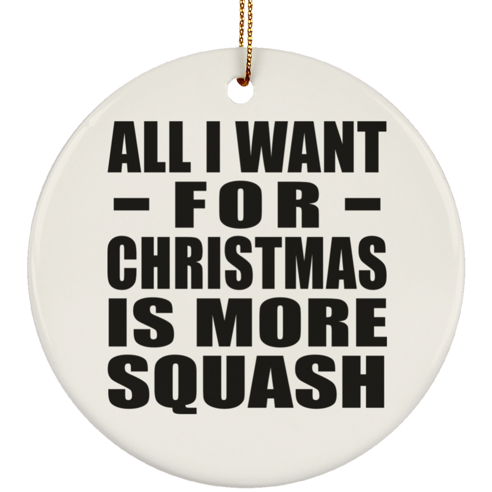 All I Want For Christmas Is More Squash - Circle Ornament