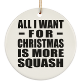 All I Want For Christmas Is More Squash - Circle Ornament