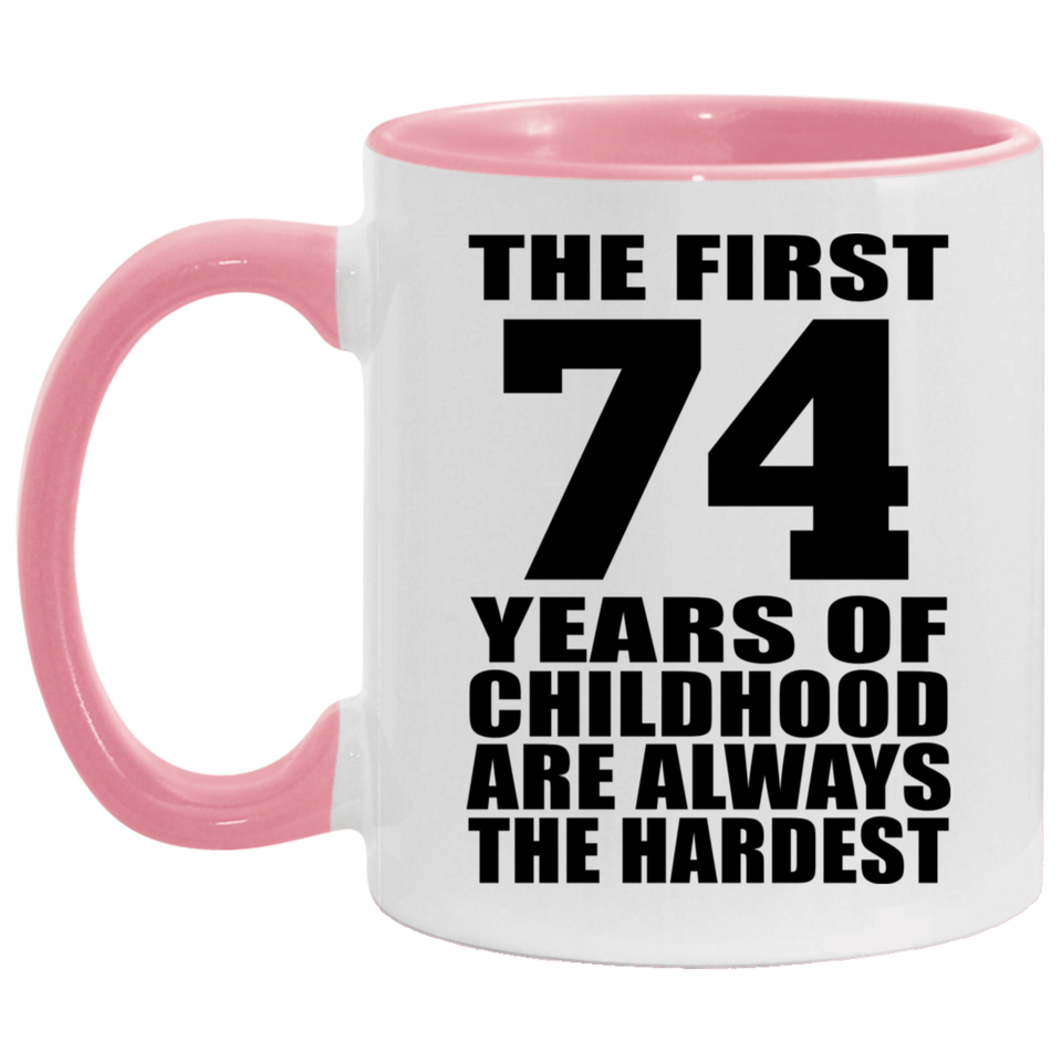74th Birthday First 74 Years of Childhood Are The Hardest - 11oz Accent Mug Pink
