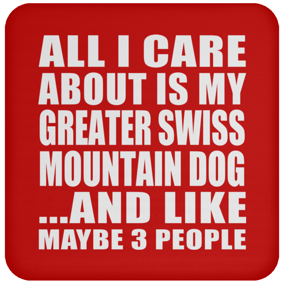 All I Care About Is My Greater Swiss Mountain Dog - Drink Coaster