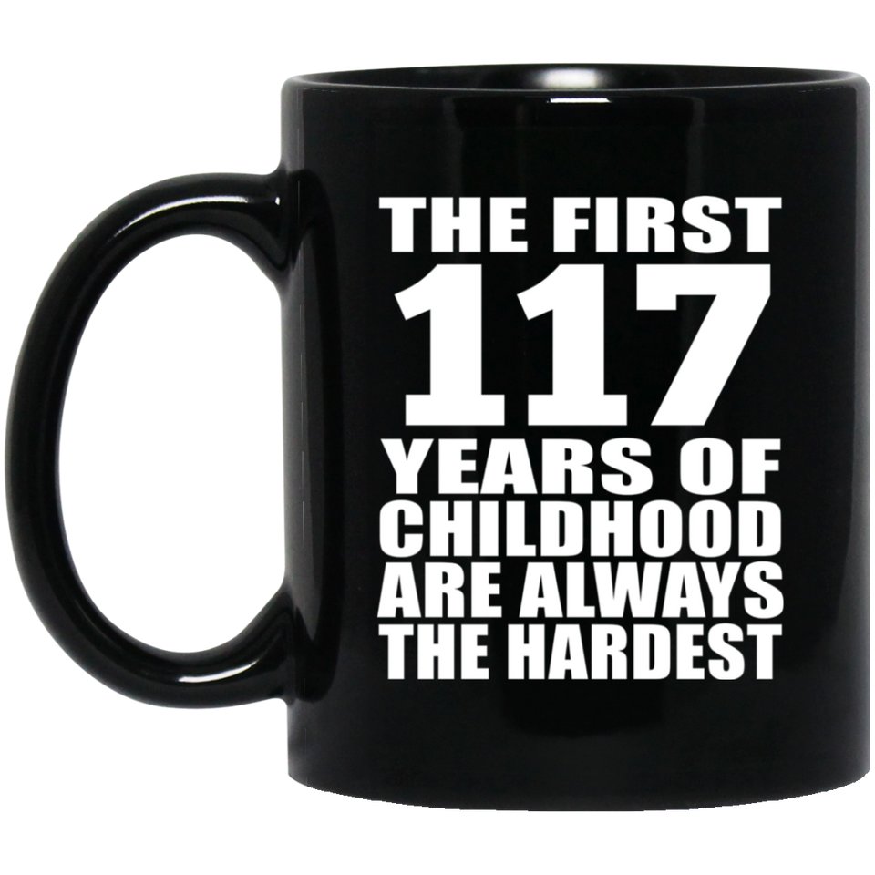 117th Birthday First 117 Years of Childhood Are The Hardest - 11oz Coffee Mug Black