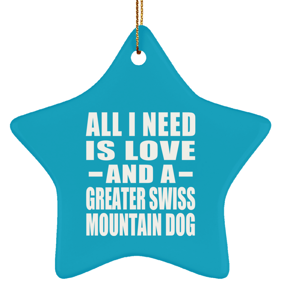 All I Need Is Love And A Greater Swiss Mountain Dog - Star Ornament