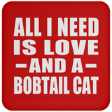 All I Need Is Love And A Bobtail Cat - Drink Coaster