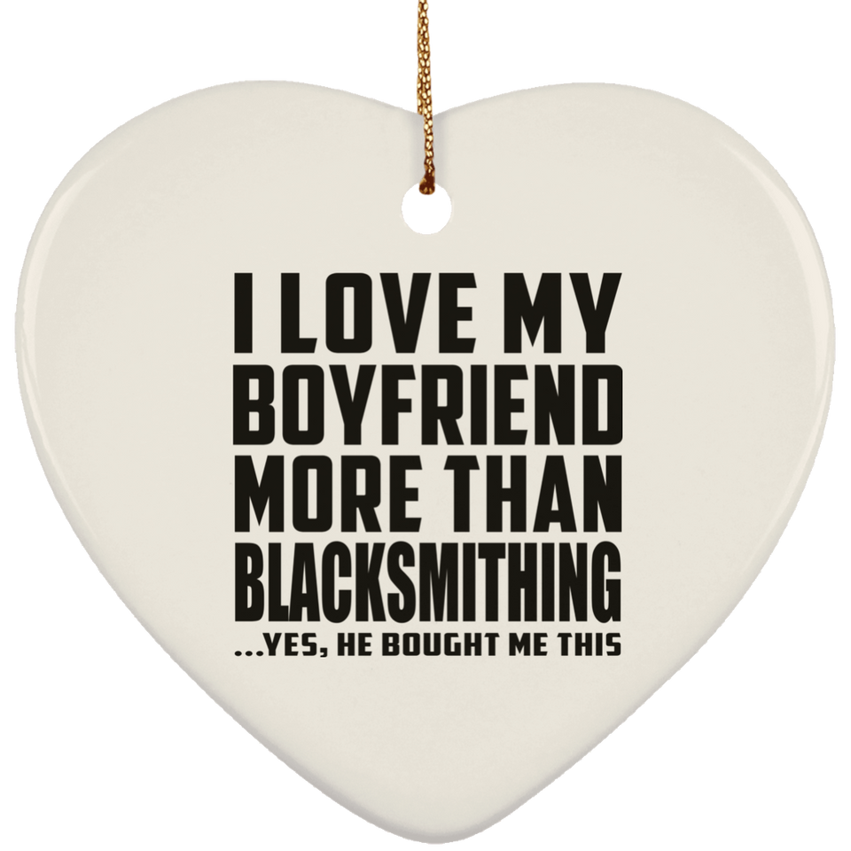 I Love My Boyfriend More Than Blacksmithing - Heart Ornament