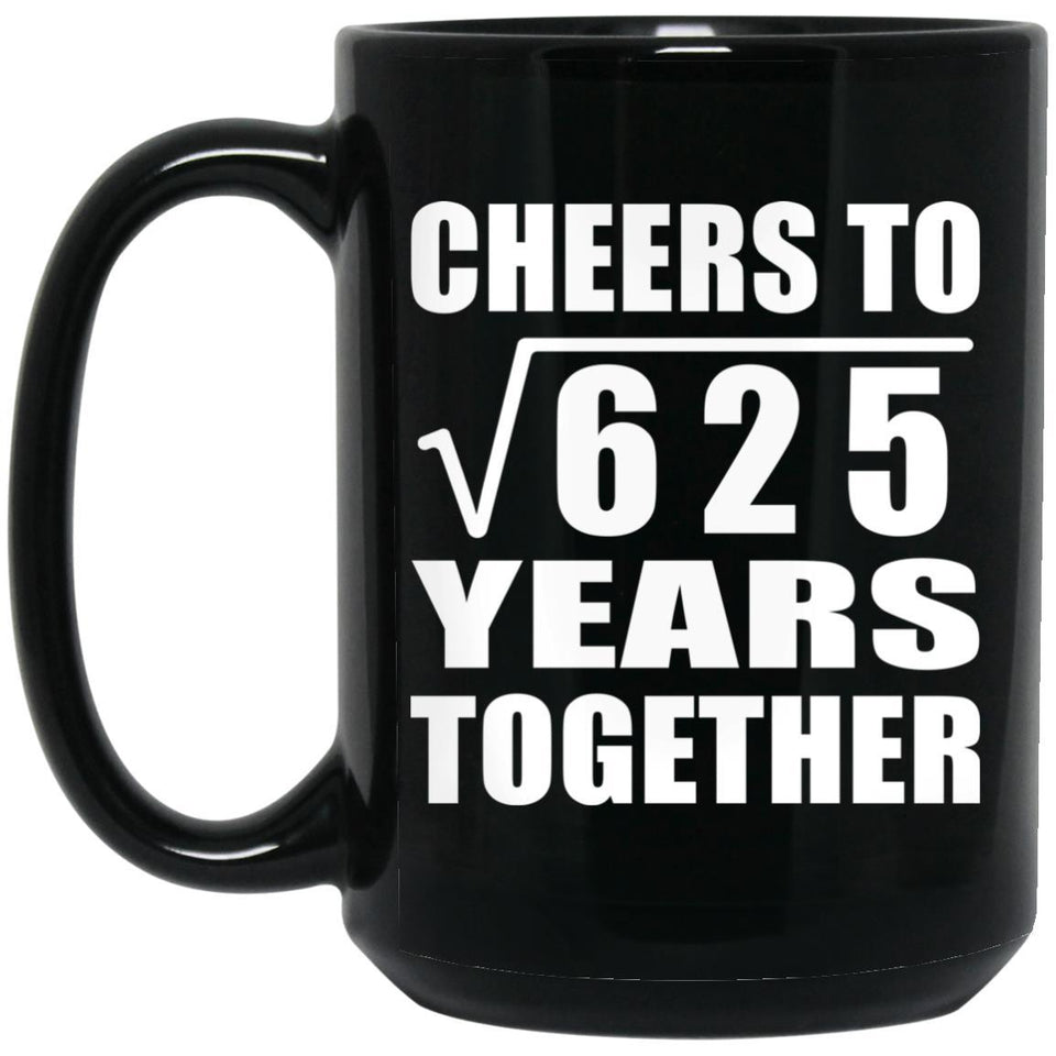 25th Anniversary Cheers To Square Root of 625 Years Together - 15oz Coffee Mug Black