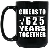 25th Anniversary Cheers To Square Root of 625 Years Together - 15oz Coffee Mug Black