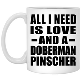All I Need Is Love And A Doberman Pinscher - 11 Oz Coffee Mug
