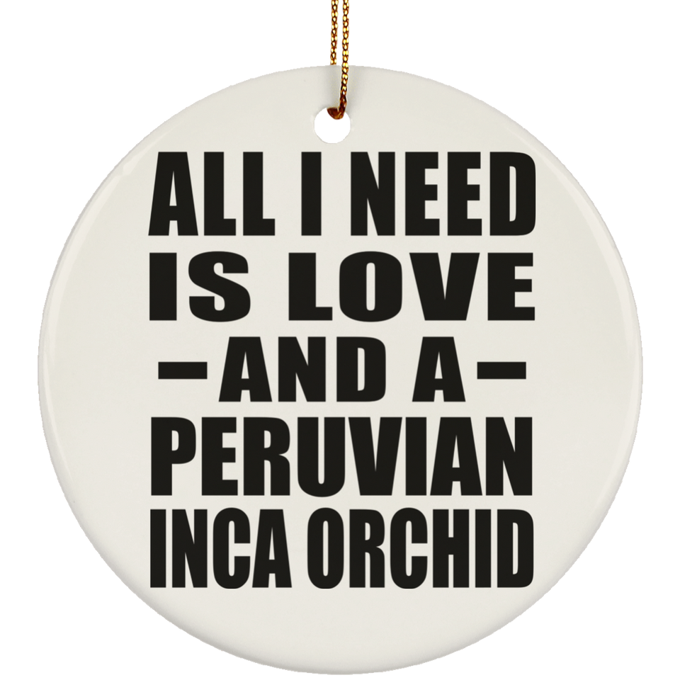 All I Need Is Love And A Peruvian Inca Orchid - Circle Ornament