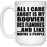 All I Care About Is My Bouvier Des Flandres - 15 Oz Coffee Mug