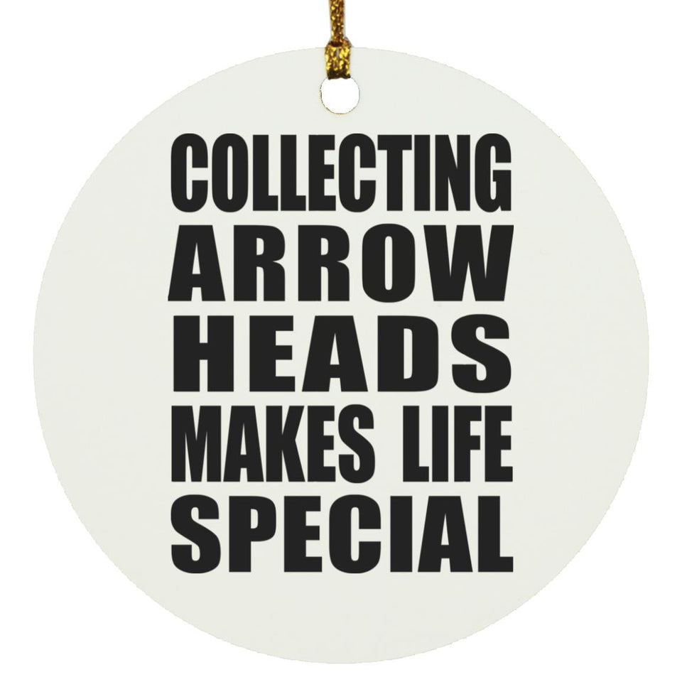 Collecting Arrow Heads Makes Life Special - Circle Ornament