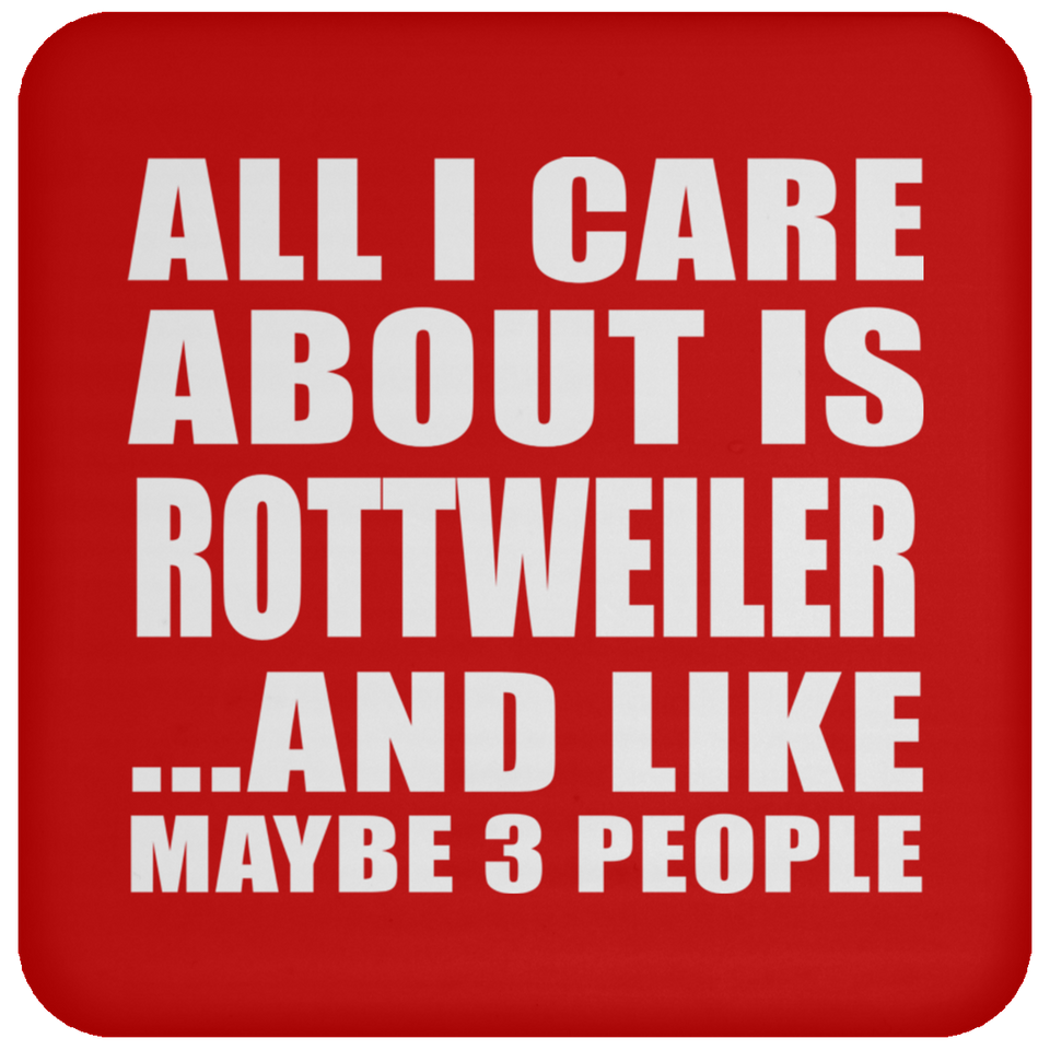 All I Care About Is Rottweiler - Drink Coaster