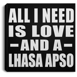 All I Need Is Love And A Lhasa Apso - Canvas Square