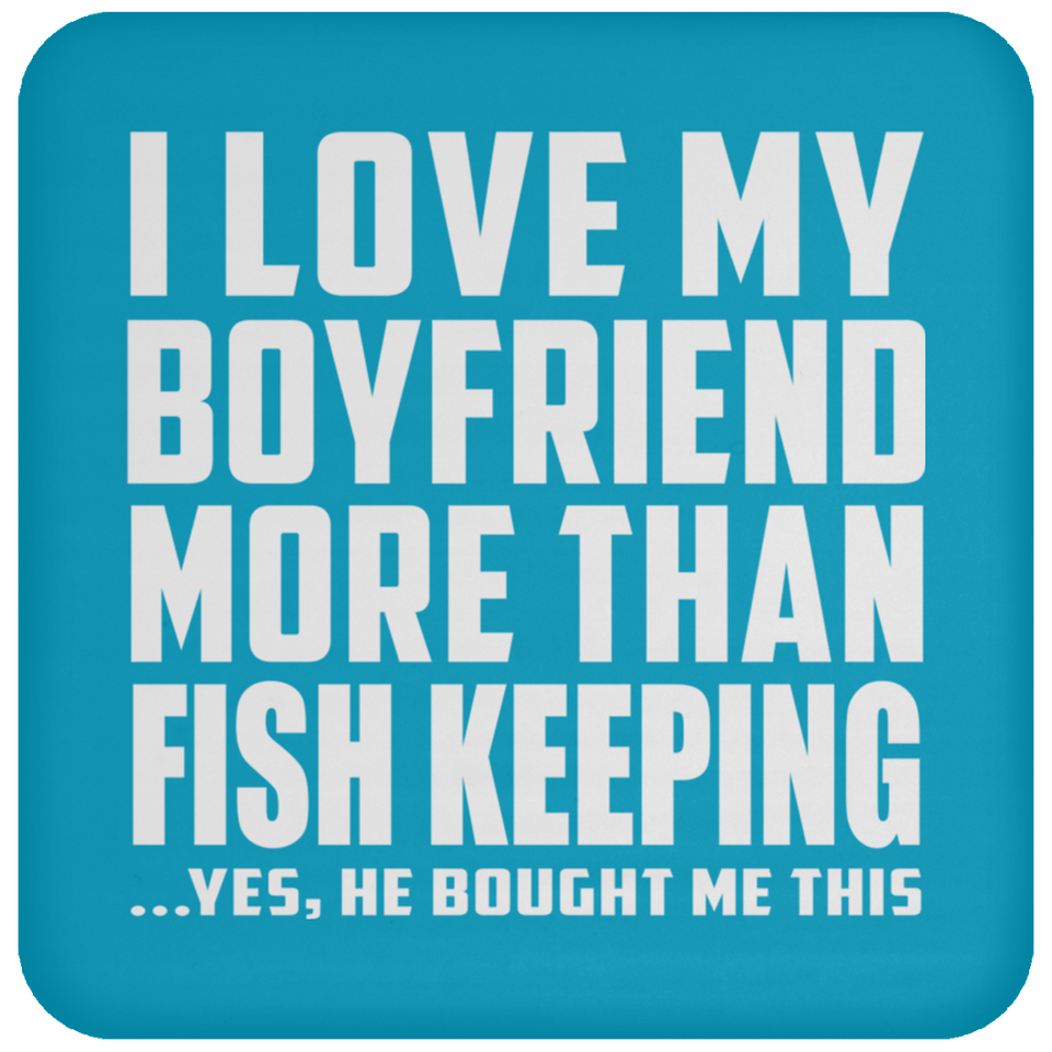 I Love My Boyfriend More Than Fish Keeping - Drink Coaster