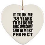 38th Birthday Took 38 Years To Become Awesome & Perfect - Heart Ornament