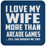 I Love My Wife More Than Arcade Games - Drink Coaster