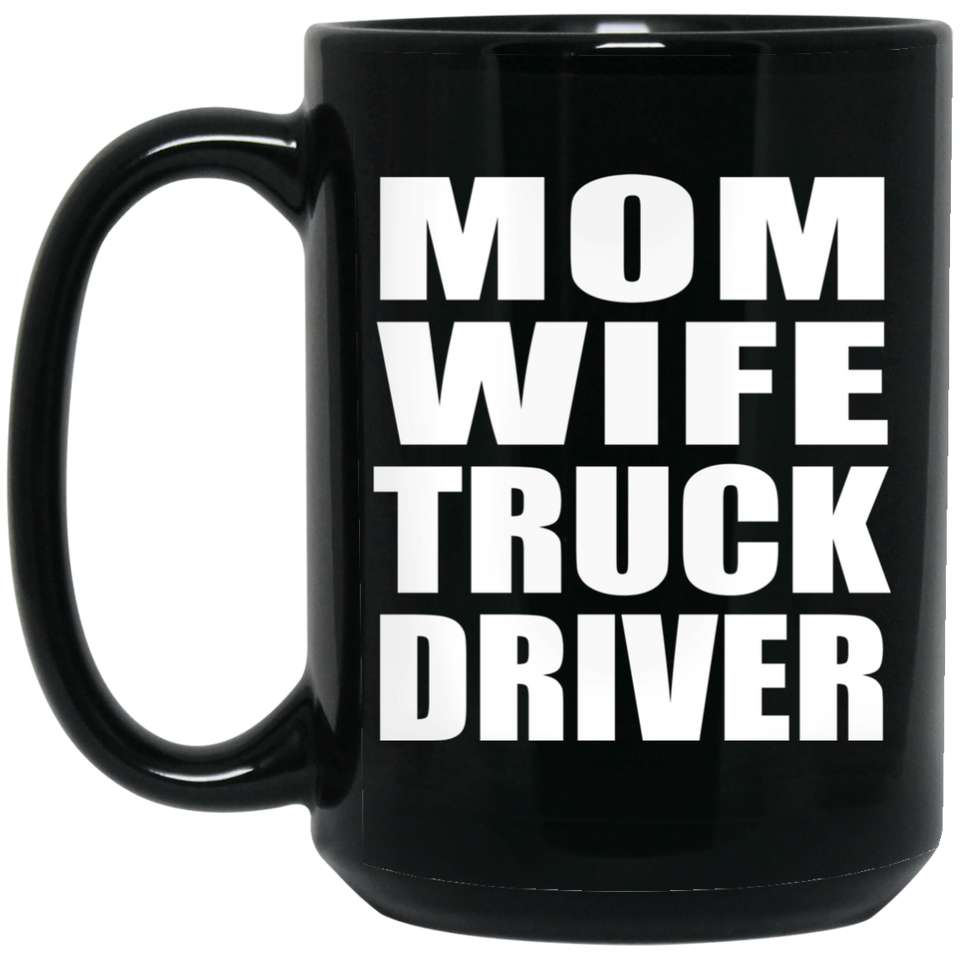 Mom Wife Truck Driver - 15oz Coffee Mug Black