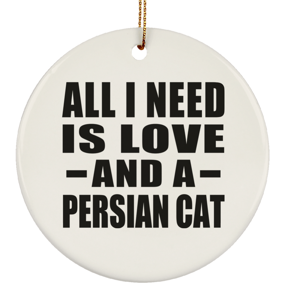 All I Need Is Love And A Persian Cat - Circle Ornament