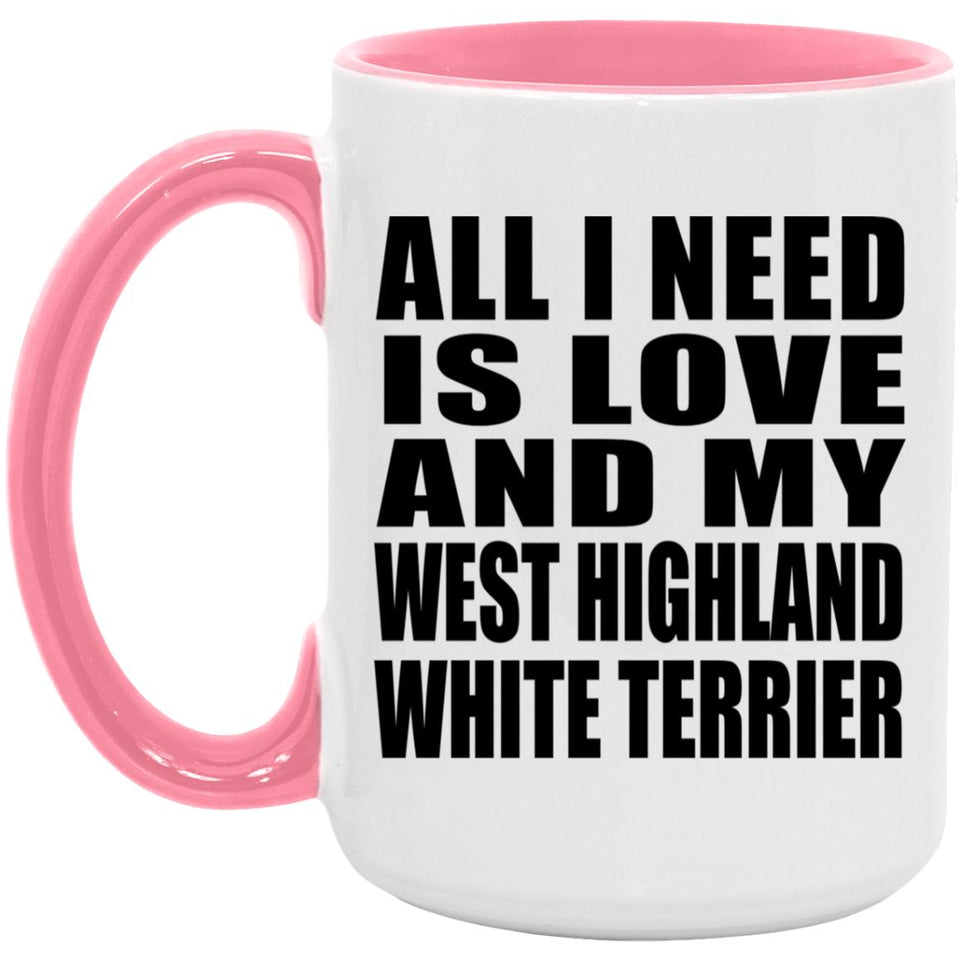 All I Need Is Love And My West Highland White Terrier - 15oz Accent Mug Pink