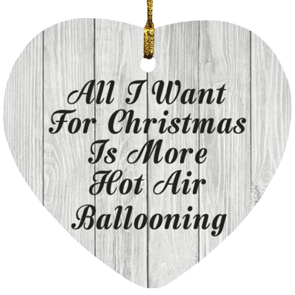 All I Want For Christmas Is More Hot Air Ballooning - Heart Ornament F