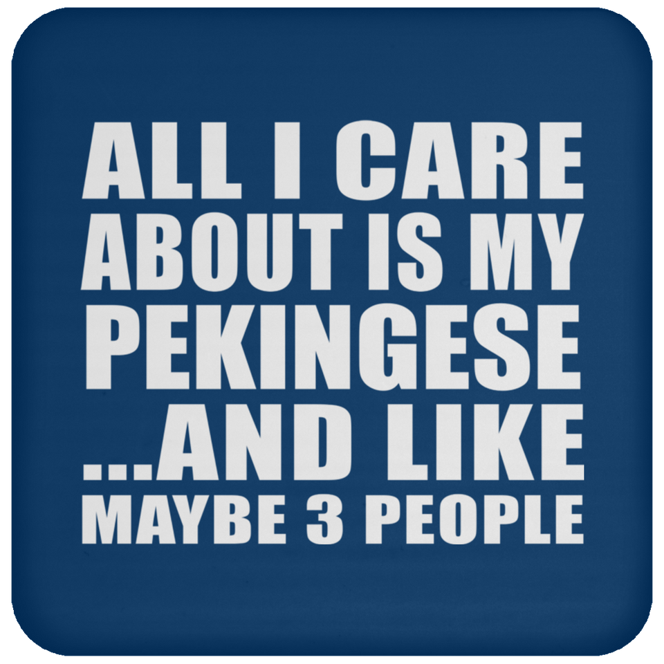 All I Care About Is My Pekingese - Drink Coaster