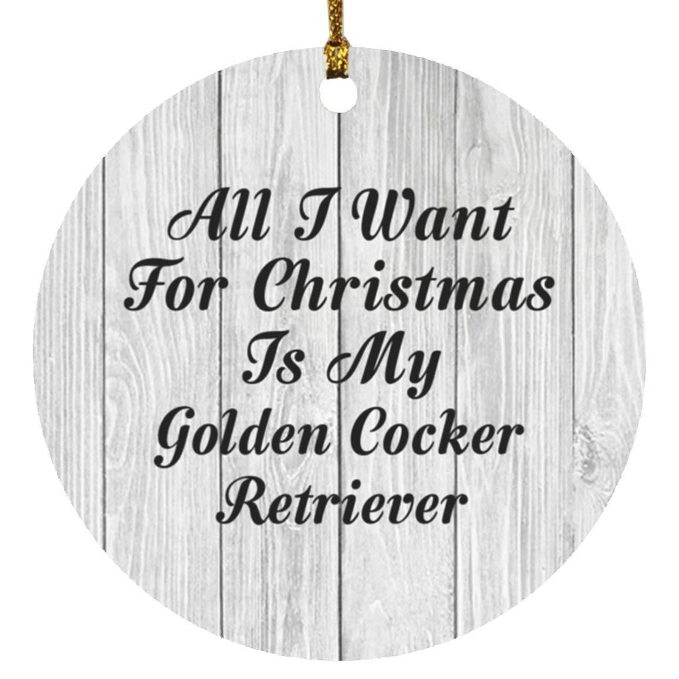 All I Want For Christmas Is My Golden Cocker Retriever - Circle Ornament F