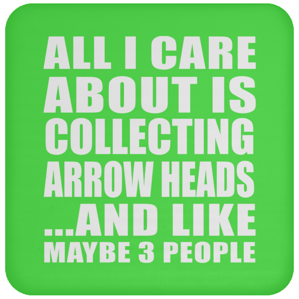 All I Care About Is Collecting Arrow Heads - Drink Coaster