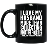 I Love My Husband More Than Collecting Miniature Figurines - 11 Oz Coffee Mug Black