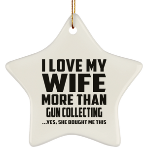 I Love My Wife More Than Gun Collecting - Star Ornament