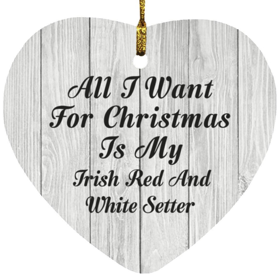 All I Want For Christmas Is My Irish Red And White Setter - Heart Ornament F