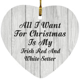 All I Want For Christmas Is My Irish Red And White Setter - Heart Ornament F