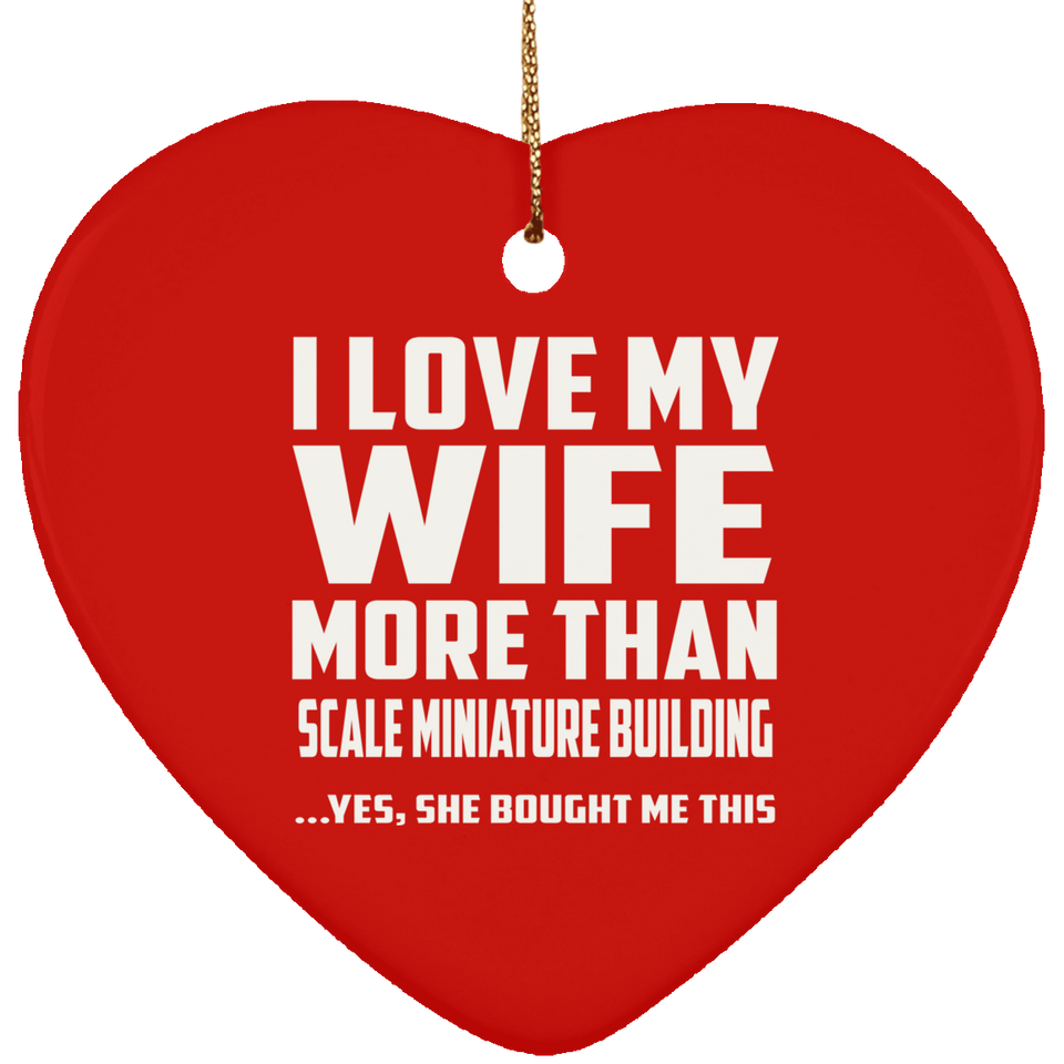 I Love My Wife More Than Scale Miniature Building - Heart Ornament
