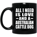 All I Need Is Love And A Australian Cattle Dog - 11 Oz Coffee Mug Black