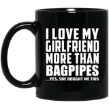 I Love My Girlfriend More Than Bagpipes - 11 Oz Coffee Mug Black