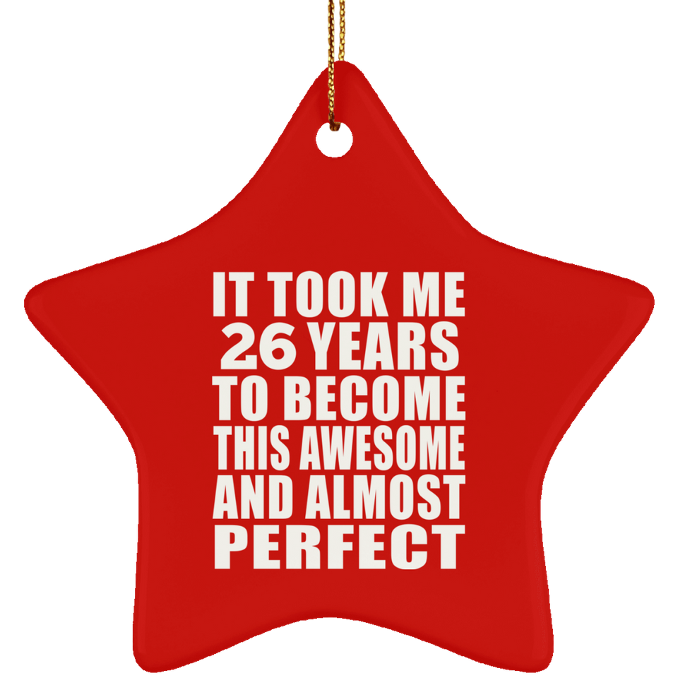 26th Birthday Took 26 Years To Become Awesome & Perfect - Star Ornament