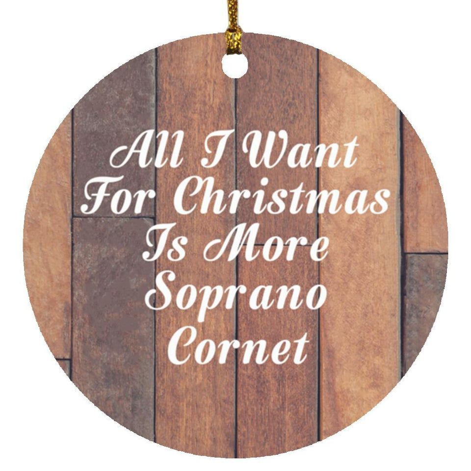All I Want For Christmas Is More Soprano Cornet - Circle Ornament E