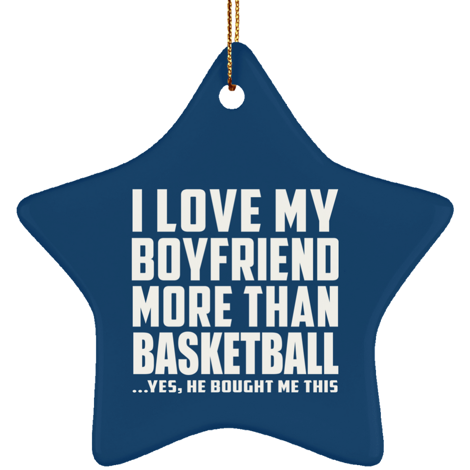 I Love My Boyfriend More Than Basketball - Star Ornament