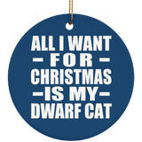 All I Want For Christmas Is My Dwarf Cat - Circle Ornament