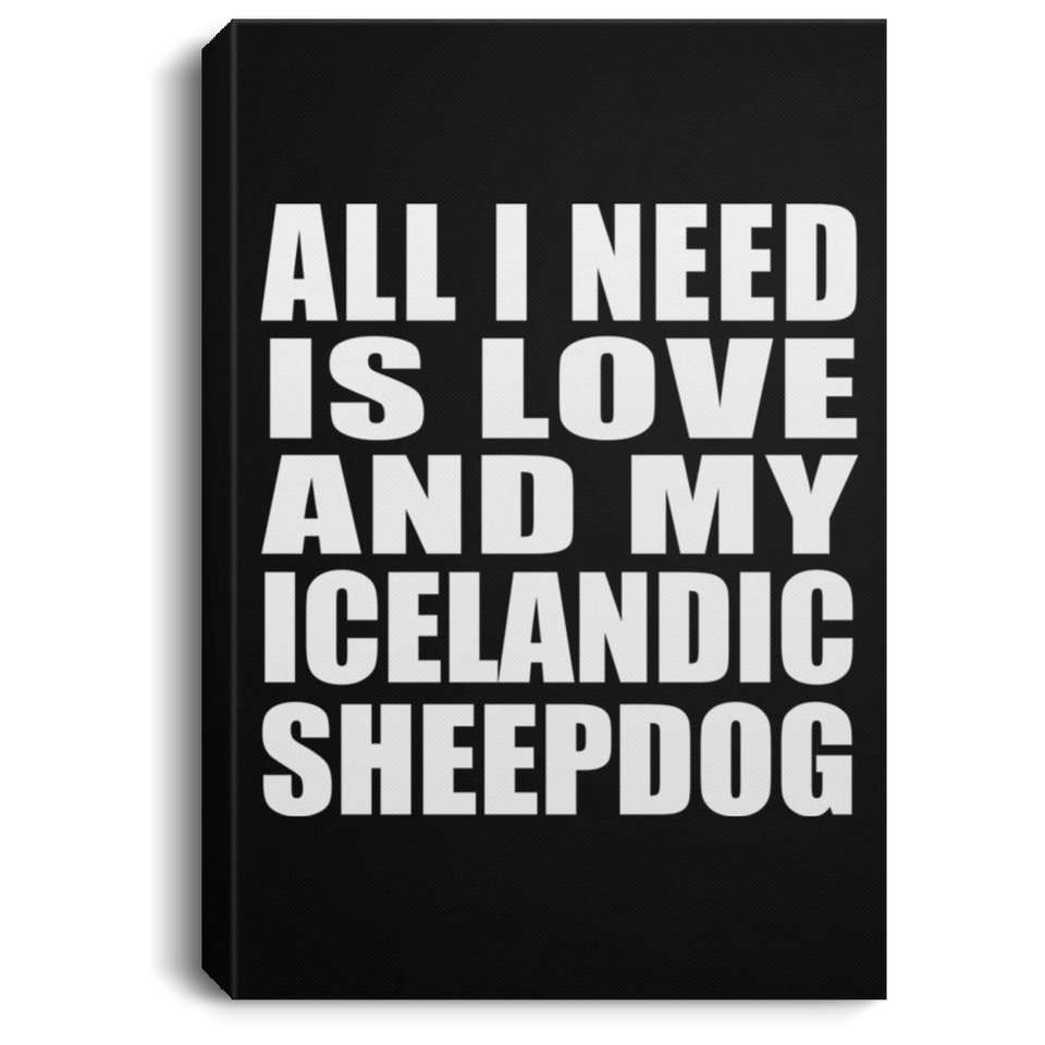 All I Need Is Love And My Icelandic Sheepdog - Canvas Portrait