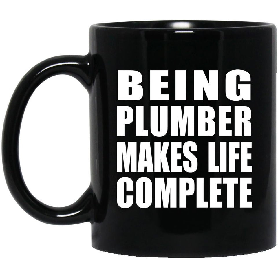 Being Plumber Makes Life Complete - 11oz Coffee Mug Black