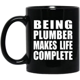 Being Plumber Makes Life Complete - 11oz Coffee Mug Black